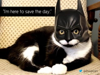 @lissijean
As a product
manager…
“I’m here to save the day.”
@lissijean
 