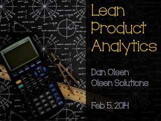 Lean
Product
Analytics
Dan Olsen
Olsen Solutions
Feb 5, 2014

 
