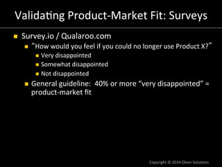 Valida7ng	
  Product-­‐Market	
  Fit:	
  Surveys	
  
n 

Survey.io	
  /	
  Qualaroo.com	
  
n 

“How	
  would	
  you	
  ...
