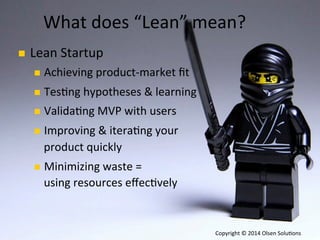 What	
  does	
  “Lean”	
  mean?	
  
n 

Lean	
  Startup	
  
n  Achieving	
  product-­‐market	
  ﬁt	
  
n  Tes7ng	
  hyp...