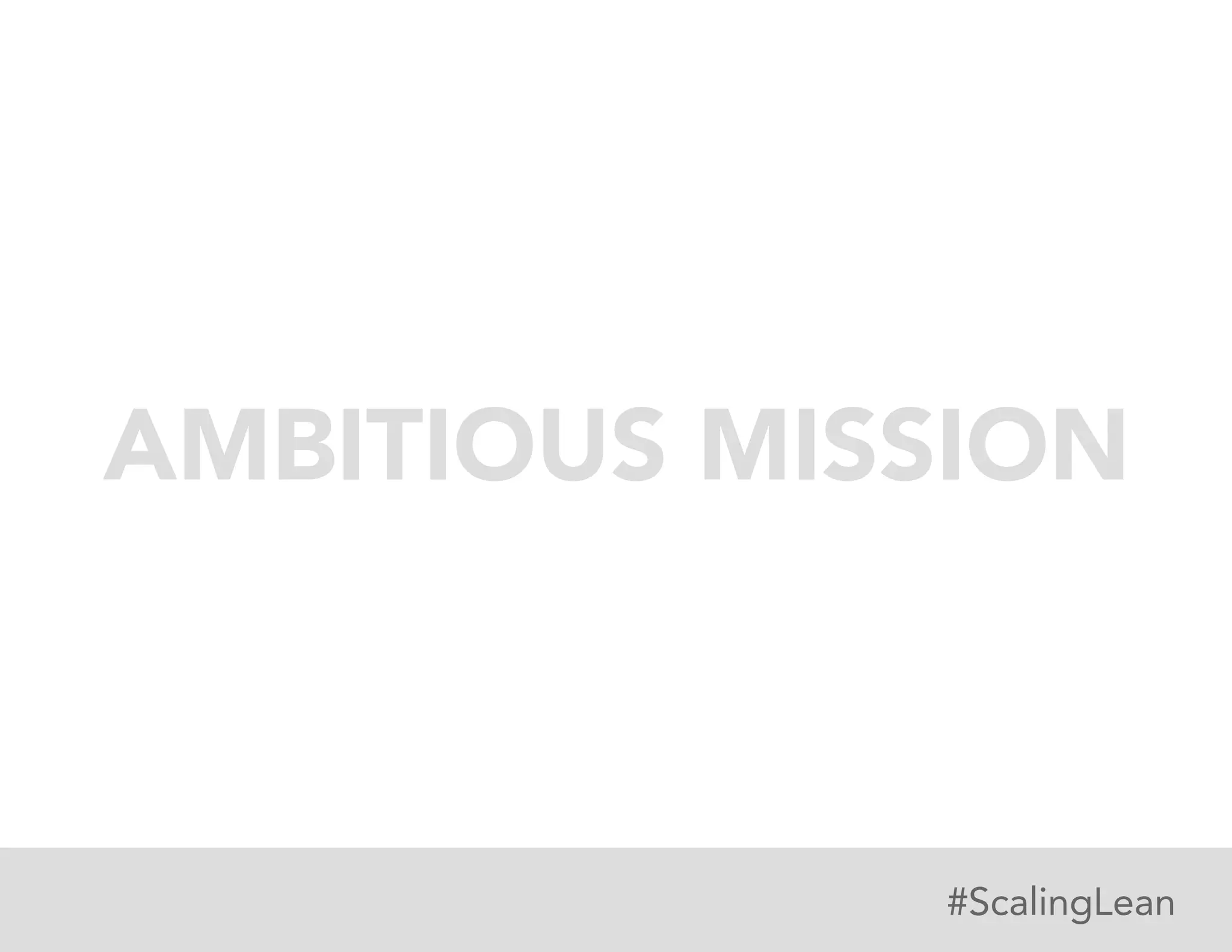 AMBITIOUS MISSION

#ScalingLean

 