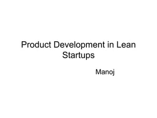 Product Development in Lean
          Startups
                 Manoj
 