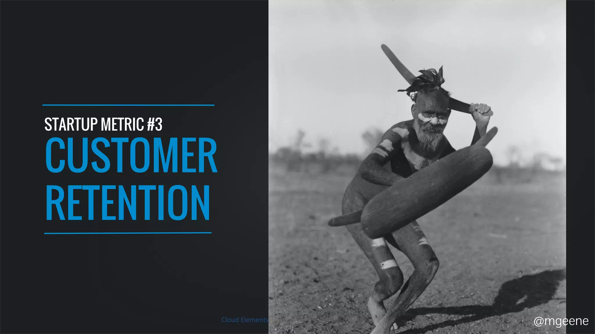 STARTUP METRIC #3 
CUSTOMER 
RETENTION 
@mgeene 
 