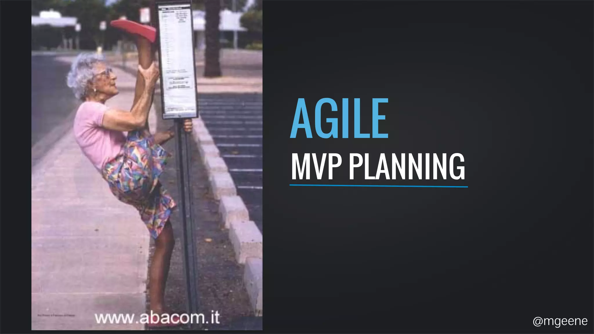 AGILE 
MVP PLANNING 
@mgeene 
 