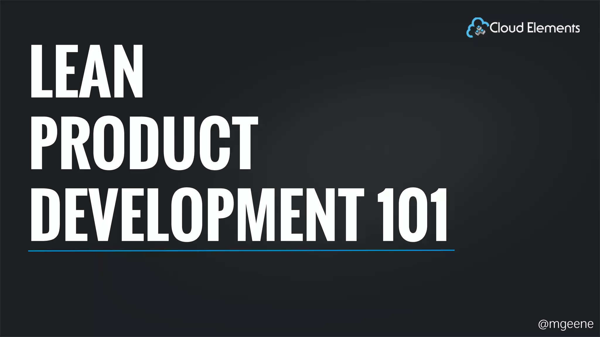 LEAN 
PRODUCT 
DEVELOPMENT 101 
@mgeene 
 