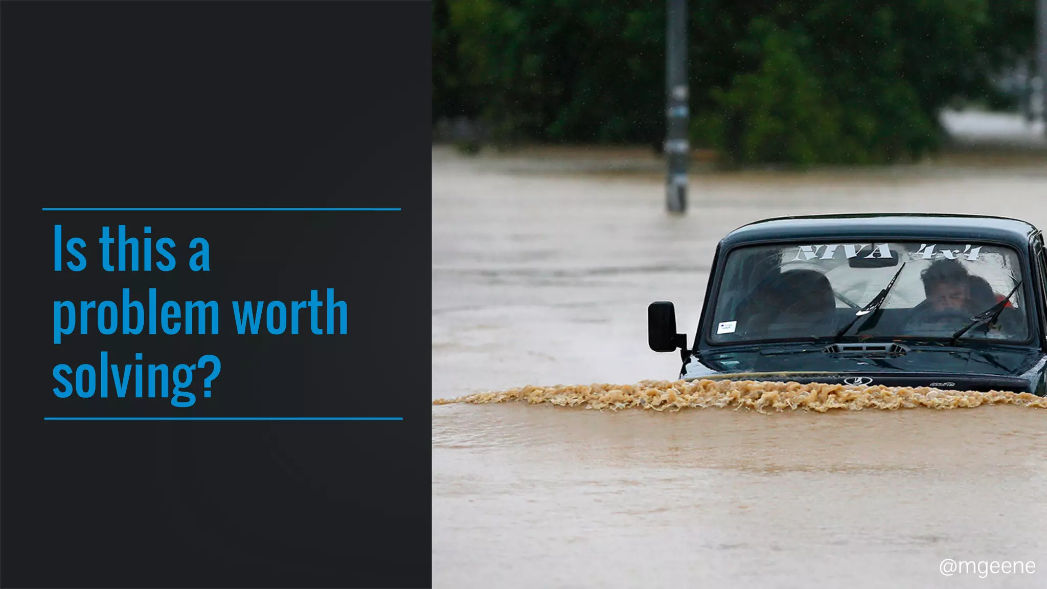 Is this a 
problem worth 
solving? 
@mgeene 
 