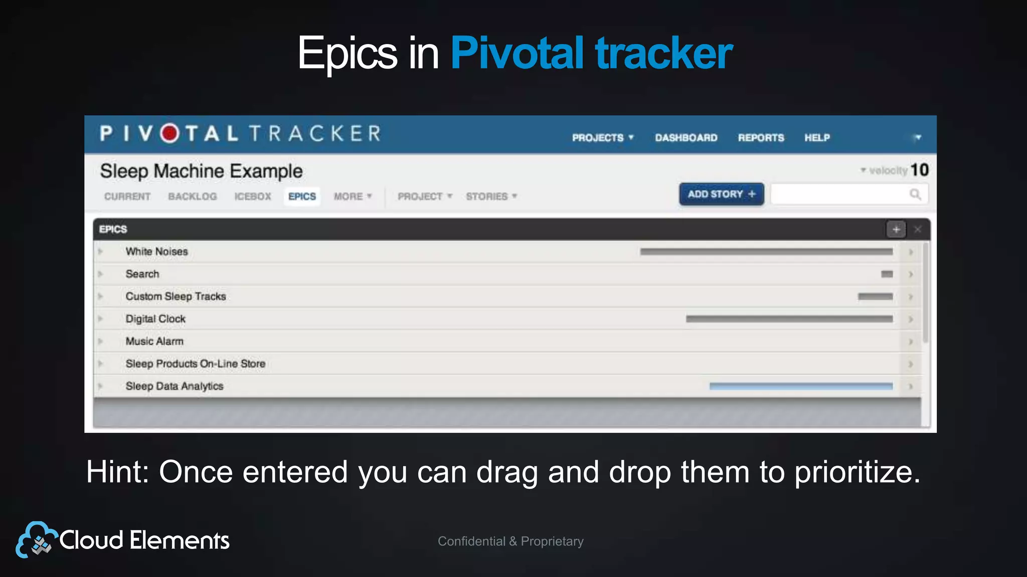 Confidential & Proprietary
Epics in Pivotal tracker
Hint: Once entered you can drag and drop them to prioritize.
 