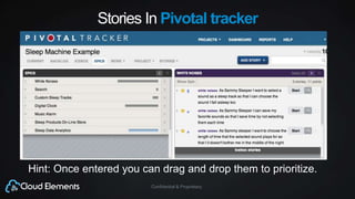 Confidential & Proprietary
Stories In Pivotal tracker
Hint: Once entered you can drag and drop them to prioritize.
 