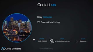 Confidential & Proprietary
Gary Gaessler
VP Sales & Marketing
PHONE
t 1(303) 570 0003
EMAIL
gary@cloud-elements.com
Social
@ggaessler
Contact us
%" 
 