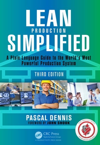 LEAN
P R O D U C T I O N
SIMPLIFIED
A Plain-Language Guide to the World's Most
Powerful Production System
PASCAL DENNIS
FOREWORD BY JOHN SHOOK
THIRD EDITION
 