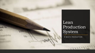 Lean
Production
System
8 WASTE PRODUCTION
 