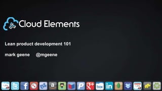 Lean product development 101
mark geene @mgeene
 