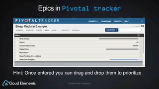 Confidential & Proprietary
Epics in Pivotal tracker
Hint: Once entered you can drag and drop them to prioritize.
 