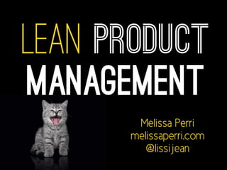 Lean Product 
Management 
Melissa Perri 
melissaperri.com 
@lissijean 
 