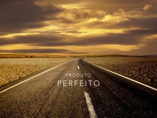 P R O D U T O
P E R F E I T O
 