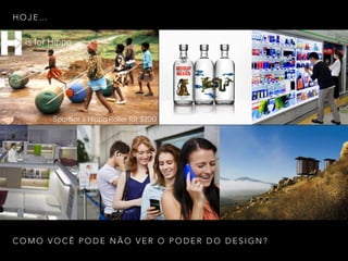 H O J E …
C O M O V O C Ê P O D E N Ã O V E R O P O D E R D O D E S I G N ?
 