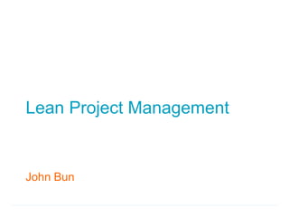 Lean Project Management


John Bun
 