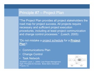 Principle #7 – Project Plan
“The Project Plan provides all project stakeholders the
road map for project success. All proj...