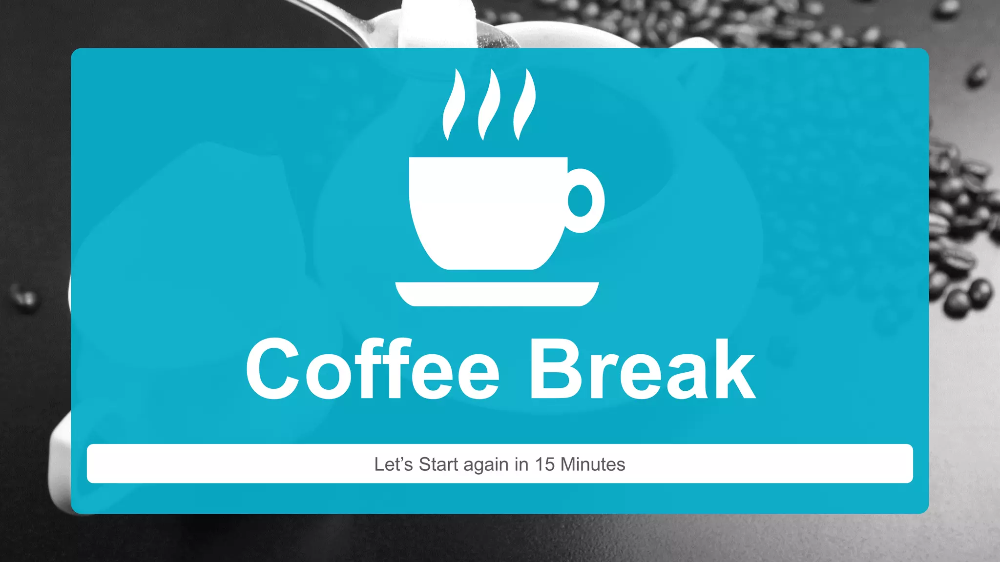 Let’s Start again in 15 Minutes
Coffee Break
 