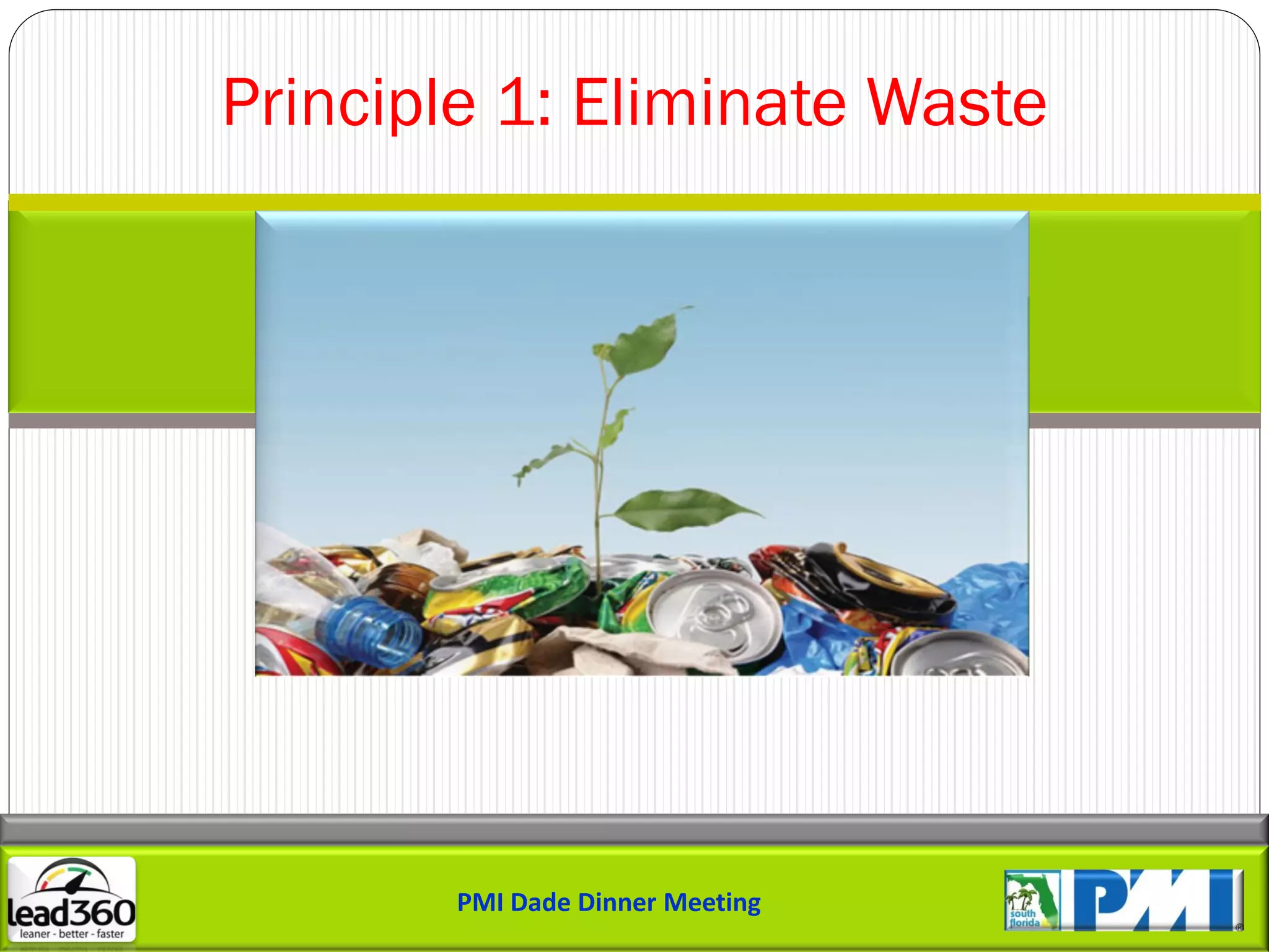 Principle 1: Eliminate Waste




       PMI Dade Dinner Meeting
 