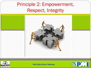Principle 2: Empowerment,
     Respect, Integrity




      PMI Dade Dinner Meeting
 