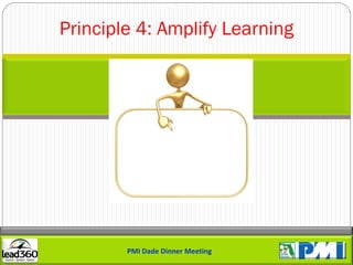 Principle 4: Amplify Learning




        PMI Dade Dinner Meeting
 