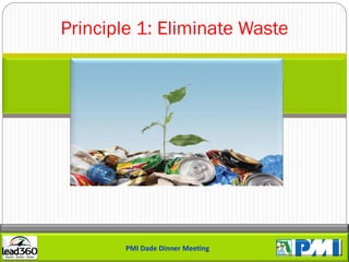 Principle 1: Eliminate Waste




       PMI Dade Dinner Meeting
 