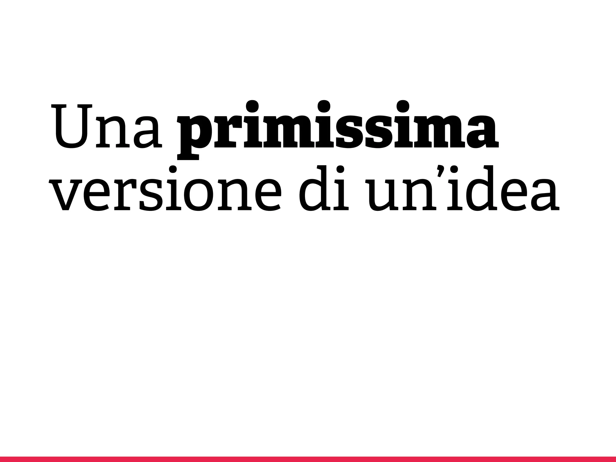 Una primissima
versione di un’idea
 