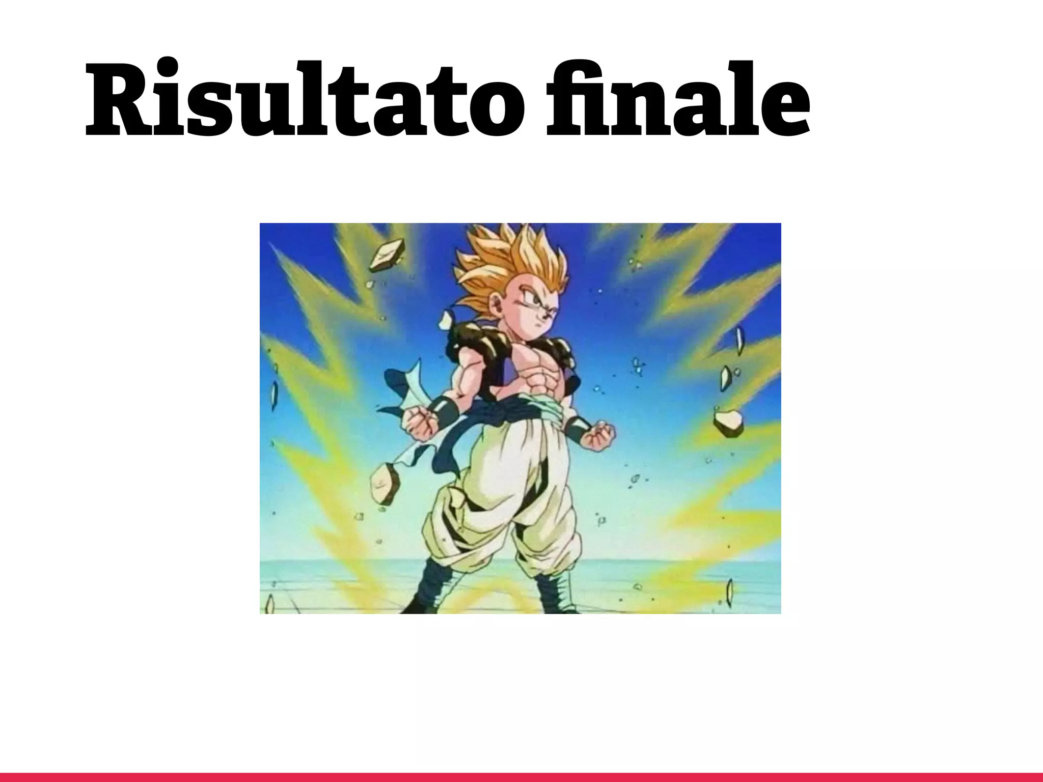 Risultato ﬁnale
 