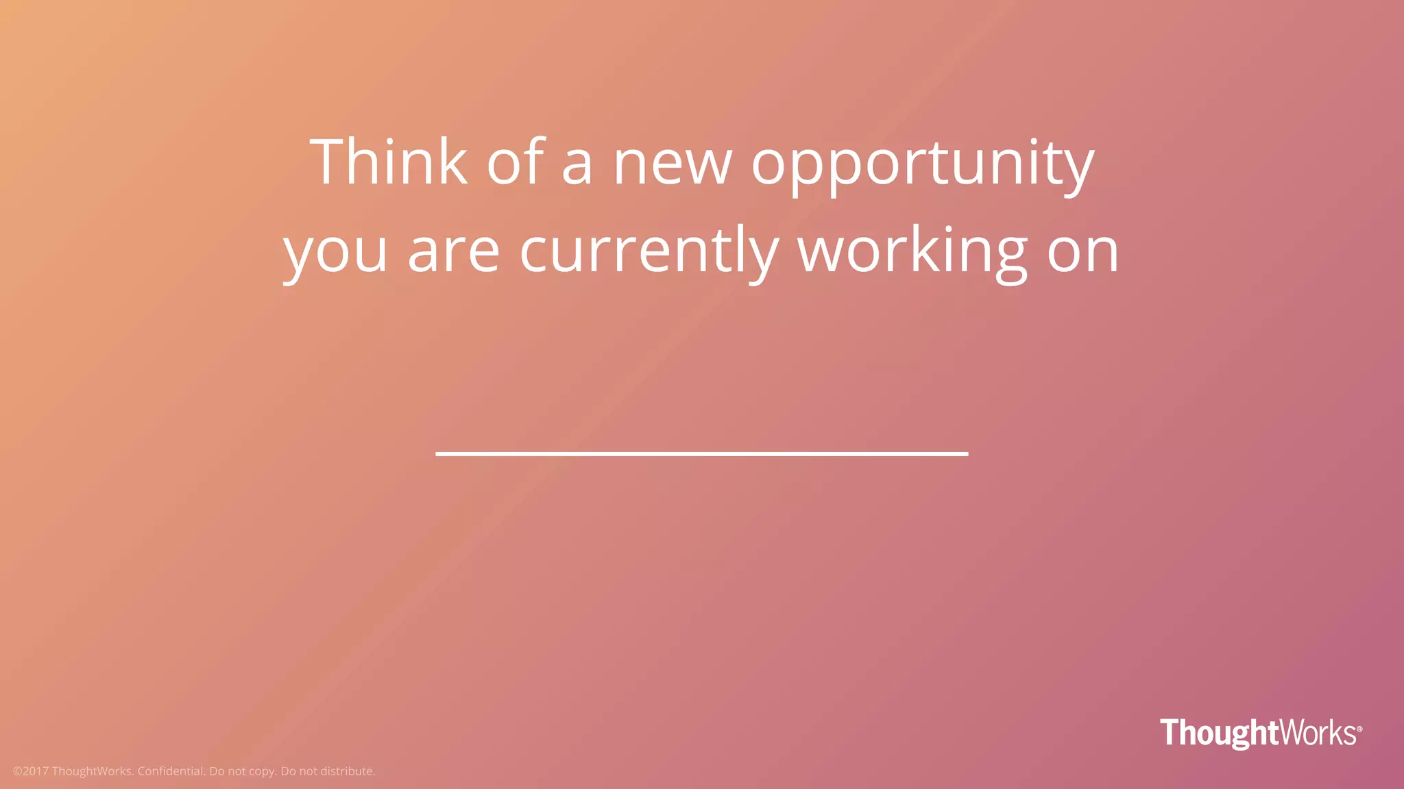 Think of a new opportunity
you are currently working on
___________________
 