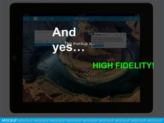 And
yes…

This mockup is…

HIGH FIDELITY!

MOCKUP MOCKUP MOCKUP MOCKUP MOCKUP MOCKUP MOCKUP MOCKUP MOCKUP MOCKUP

 