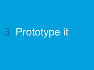 Prototype it

 