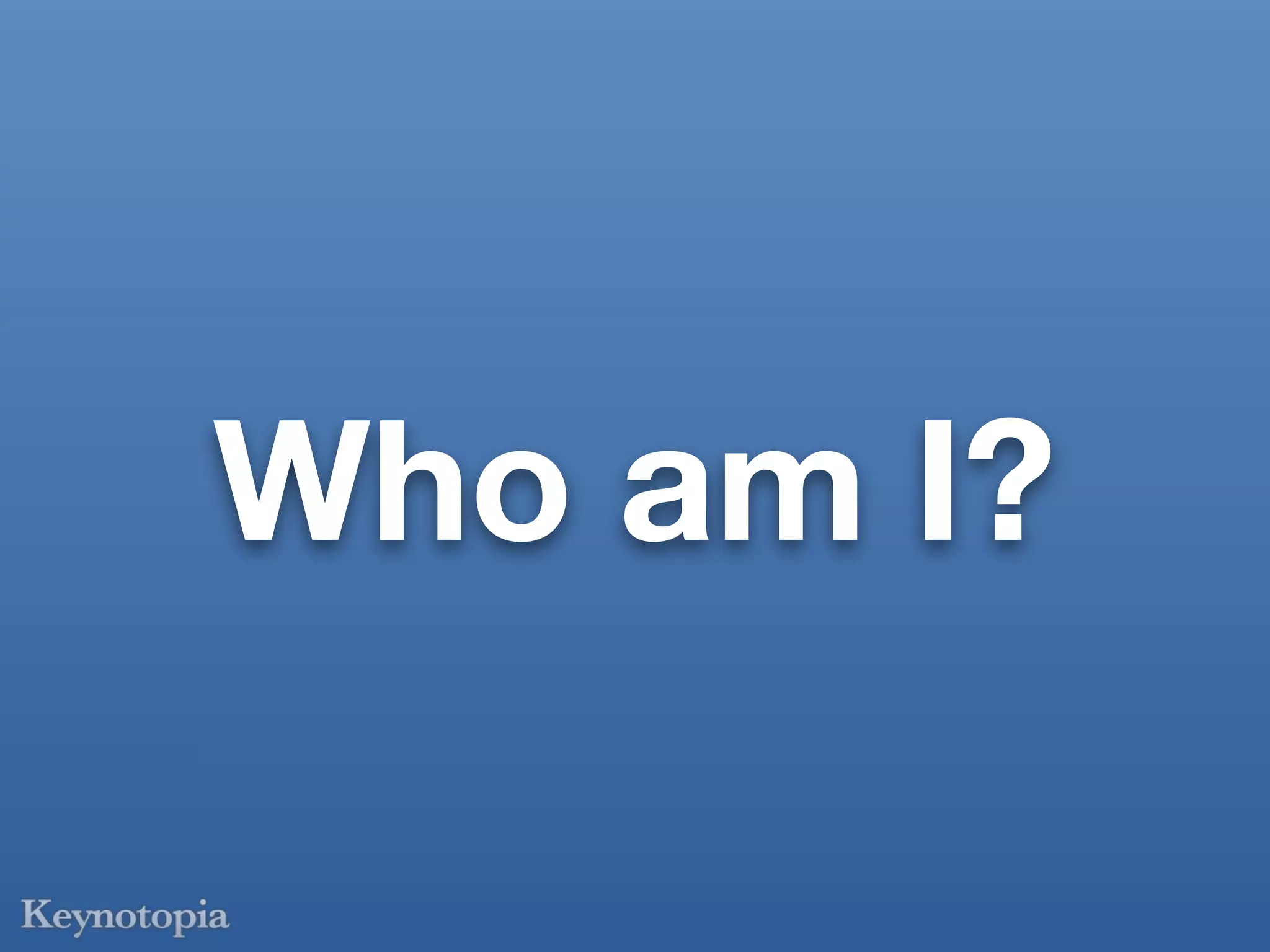 Who am I?
 