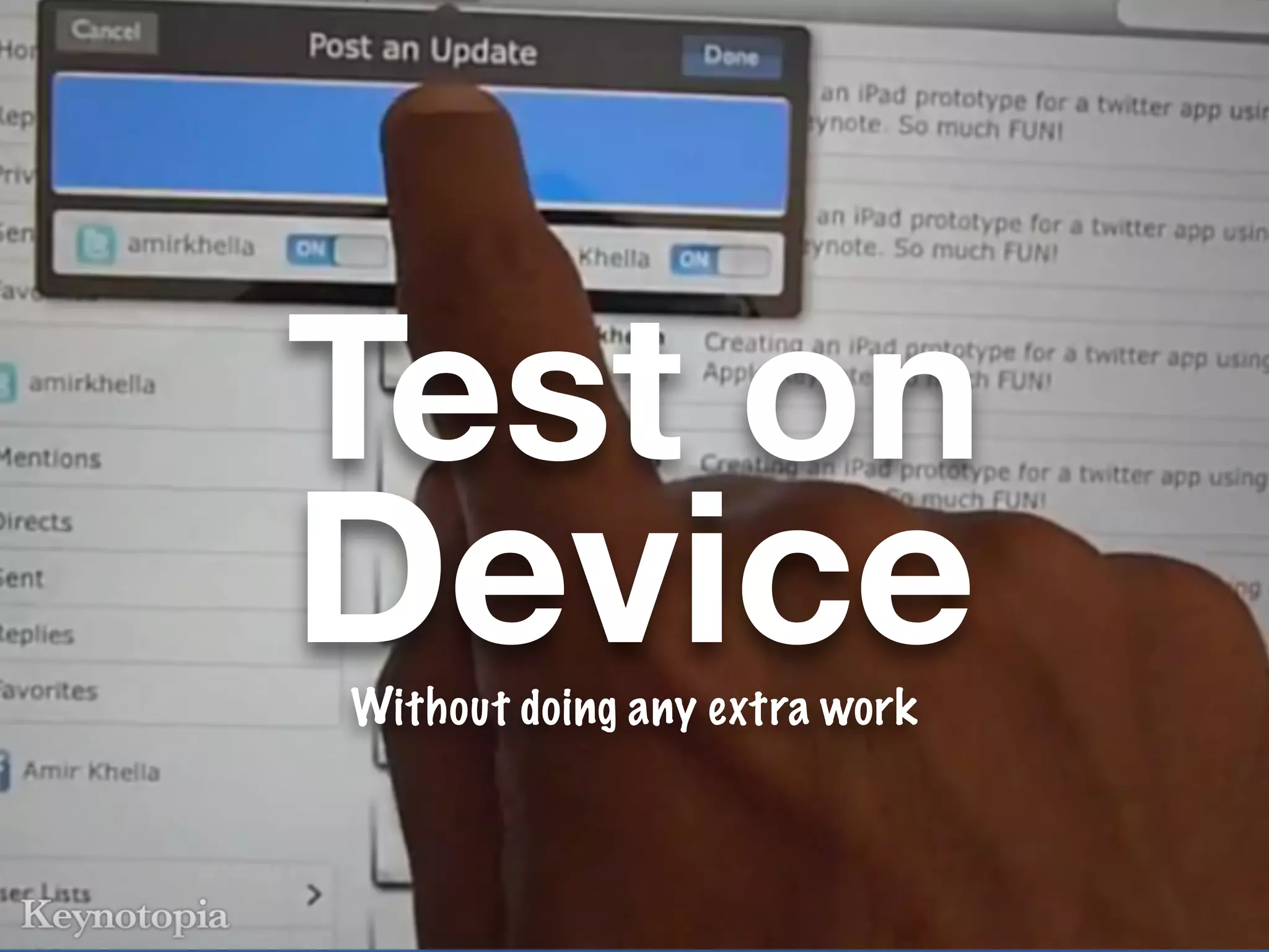 Test on
Device
Without doing any extra work
 