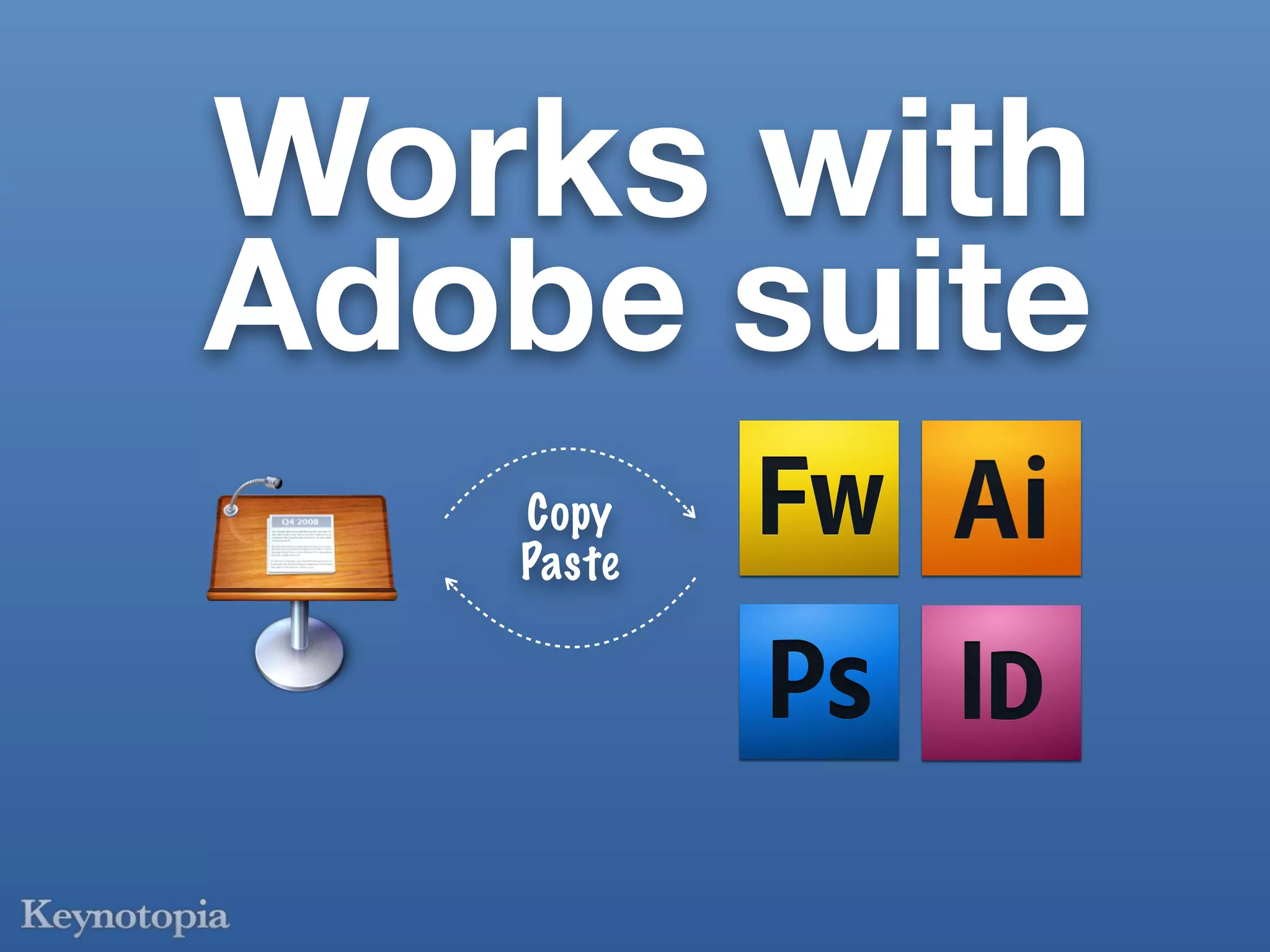 Works with
Adobe suite
   Copy
   Paste
 