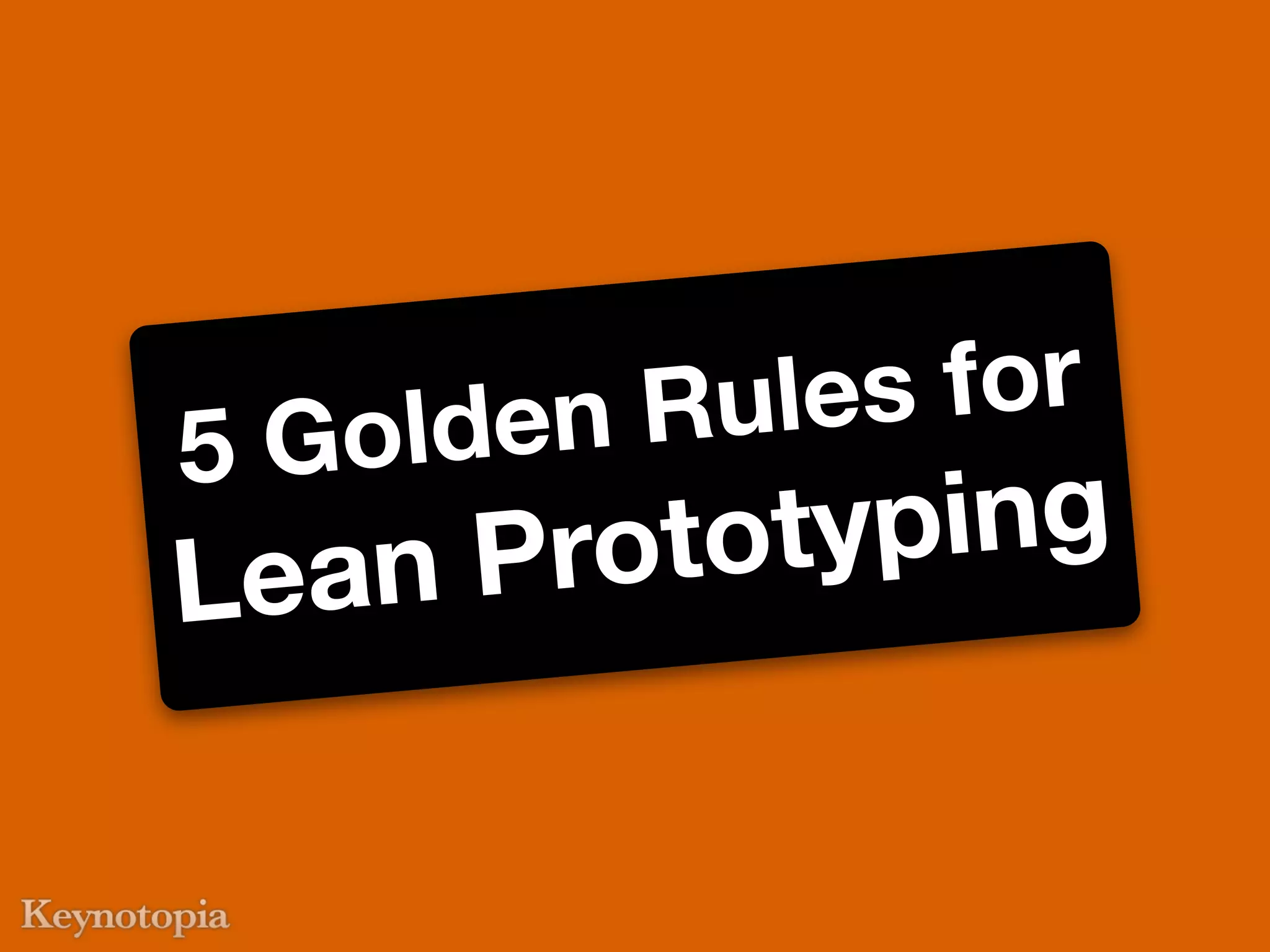 lden Rule s for
5 Go
     Pro toty ping
Lean
 