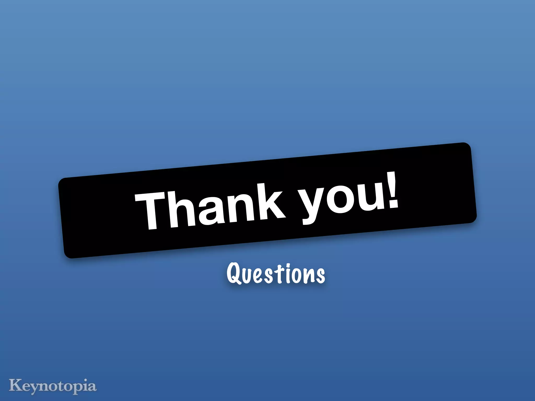 Tha nk y ou!
    Questions
 