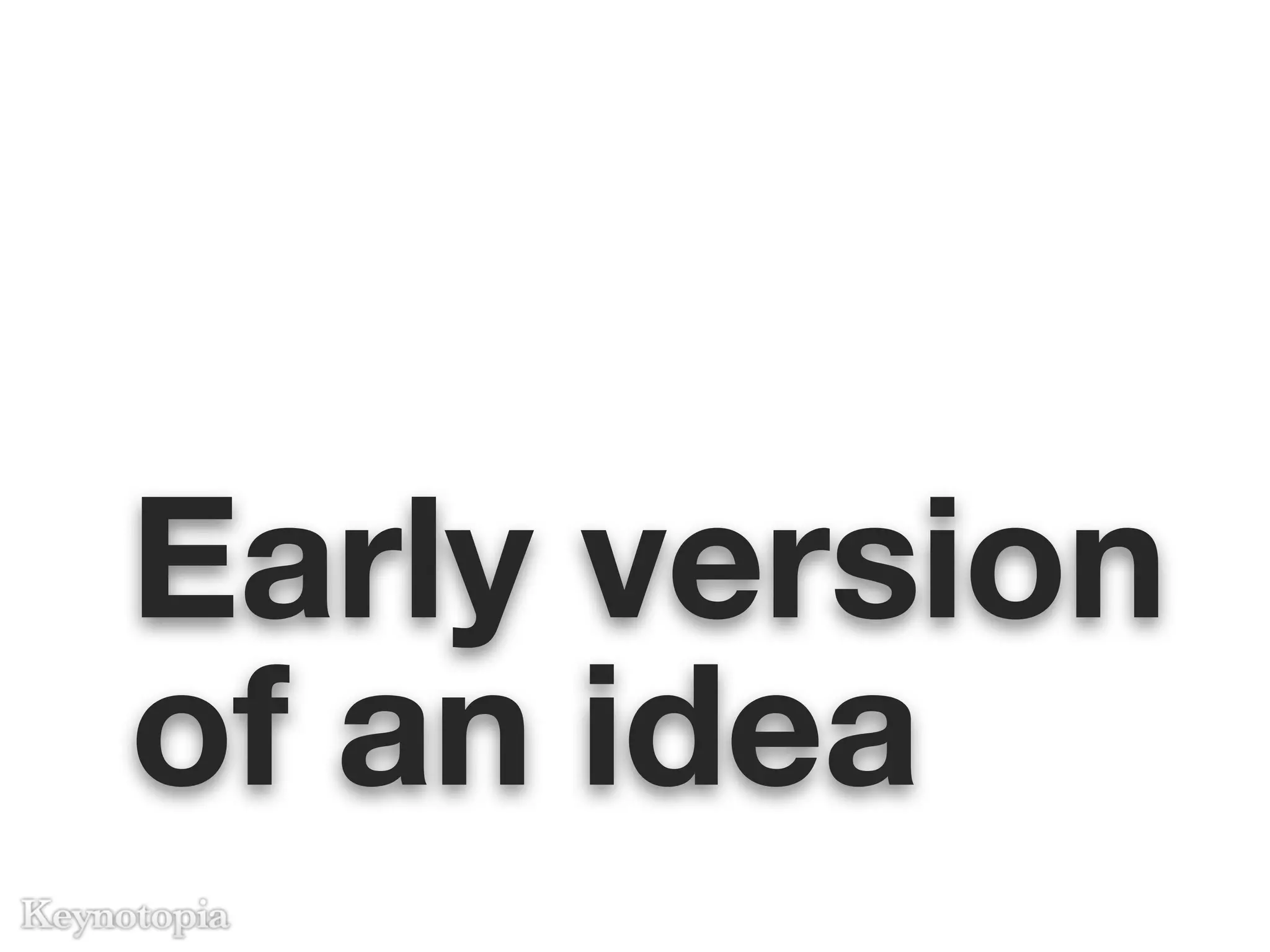 Early version
of an idea
 
