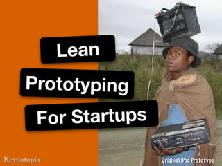 Lean
Prototyping
 For Startups

                Original iPod Prototype
 