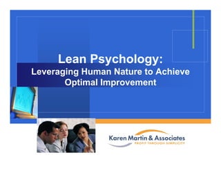 Lean Psychology:
Leveraging Human Nature to Achievee e ag g u a atu e to c e e
Optimal Improvement
Company
LOGO
 