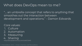 © TheresaNeate 2018 | https://twitter.com/TheresaNeate
What does DevOps mean to me?
“... an umbrella concept that refers t...