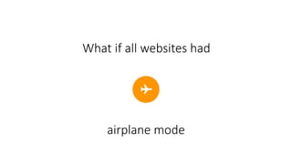 What	if	all	websites	had
airplane	mode
 
