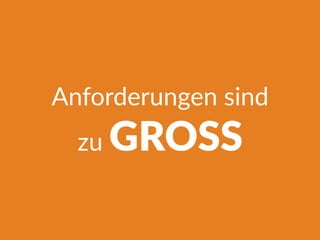 Anforderungen sind
zu GROSS
 