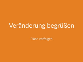 Veränderung begrüßen
Pläne verfolgen
 