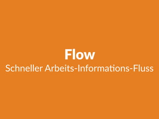 Flow
Schneller Arbeits-Informa@ons-Fluss
 