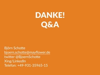 DANKE!
Q&A
Björn SchoTe
bjoern.schoTe@mayﬂower.de
twiTer @BjoernSchoTe
Xing/LinkedIn
Telefon: +49-931-35965-15
 