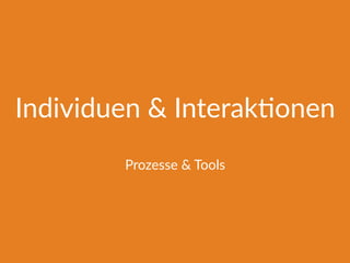 Individuen & Interak@onen
Prozesse & Tools
 