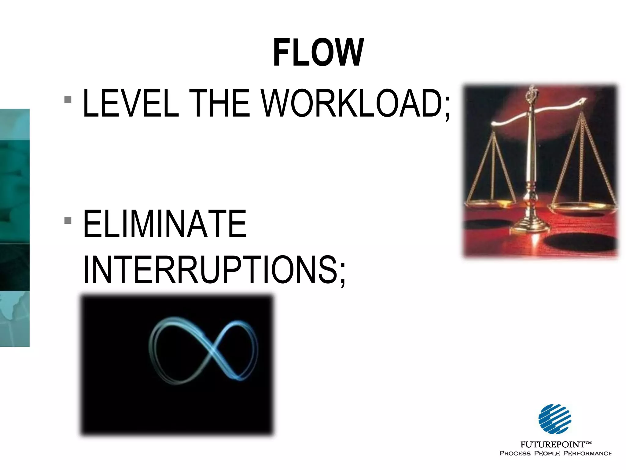 FLOW
 LEVEL THE WORKLOAD;


ELIMINATE
INTERRUPTIONS;

 