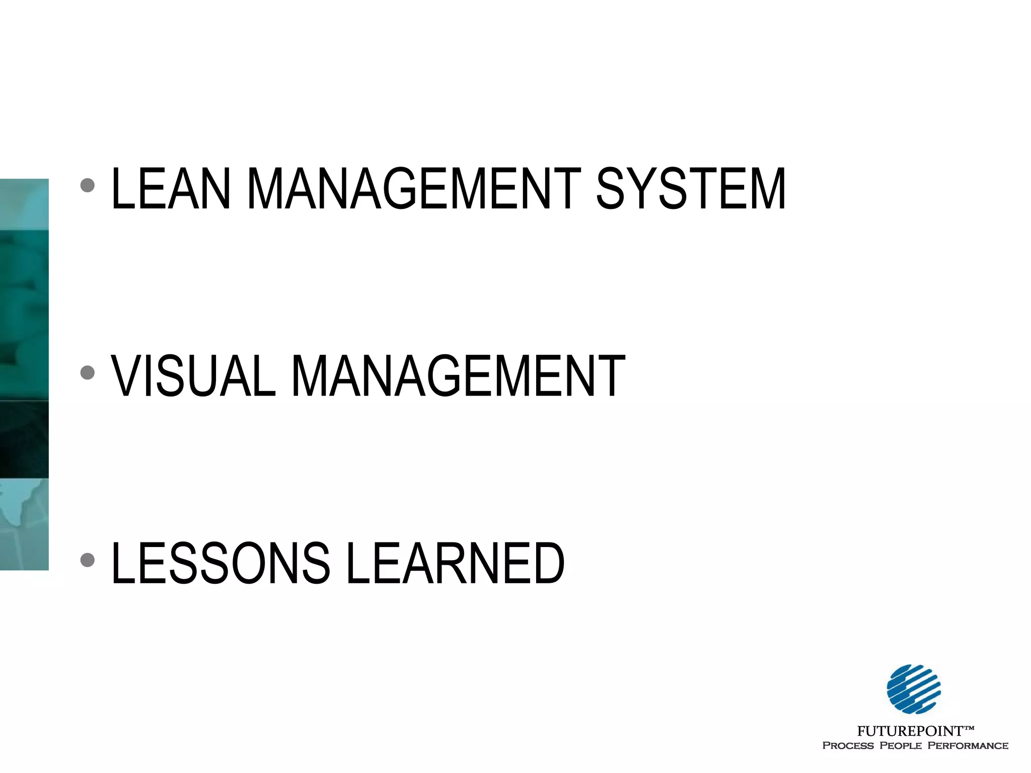 • LEAN MANAGEMENT SYSTEM
• VISUAL MANAGEMENT
• LESSONS LEARNED

 