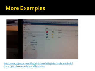 http://www.papercut.com/blog/chris/2011/08/19/who-broke-the-build/
https://github.com/codedance/Retaliation

 